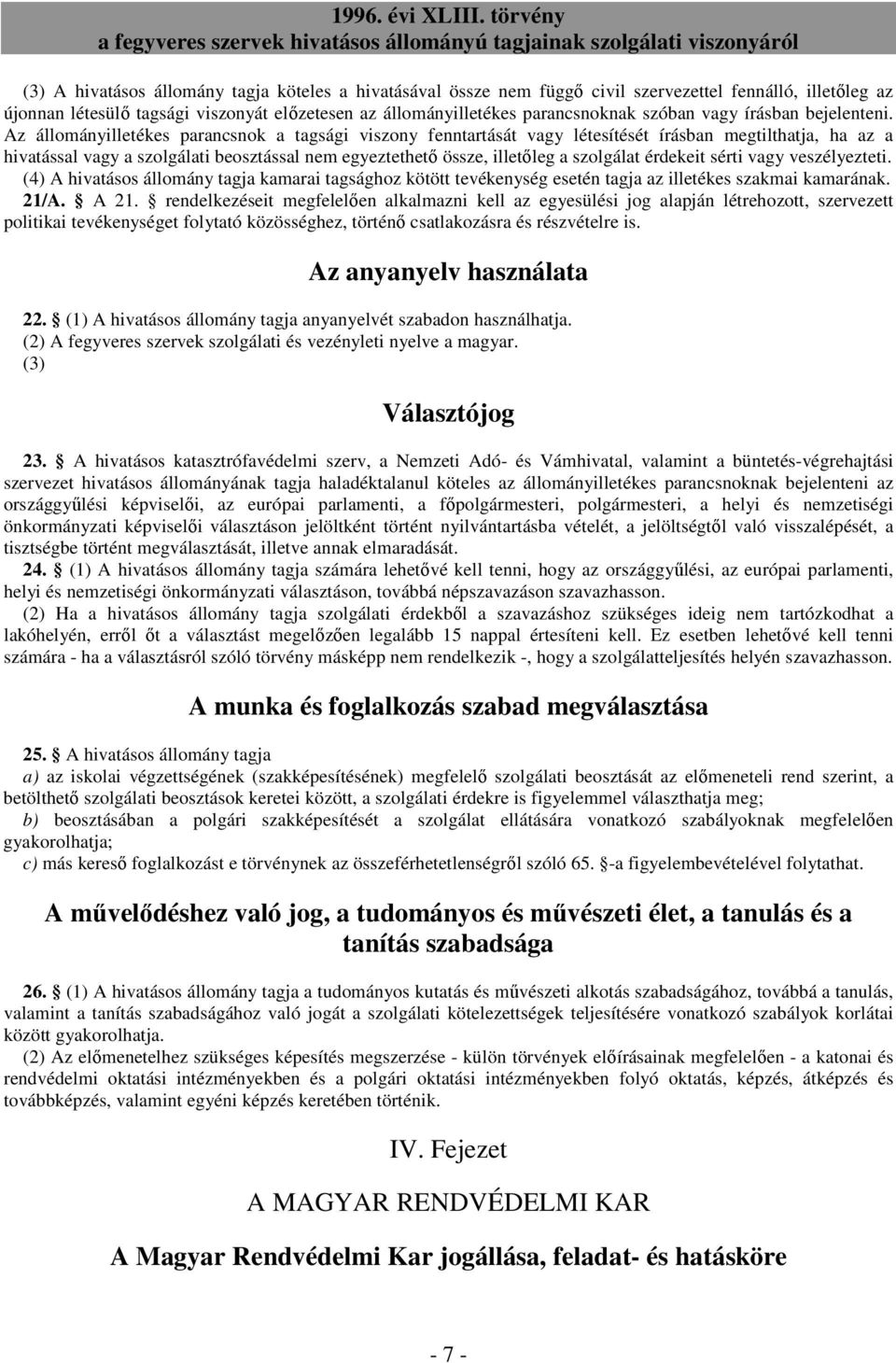 Az állományilletékes parancsnok a tagsági viszony fenntartását vagy létesítését írásban megtilthatja, ha az a hivatással vagy a szolgálati beosztással nem egyeztethetı össze, illetıleg a szolgálat