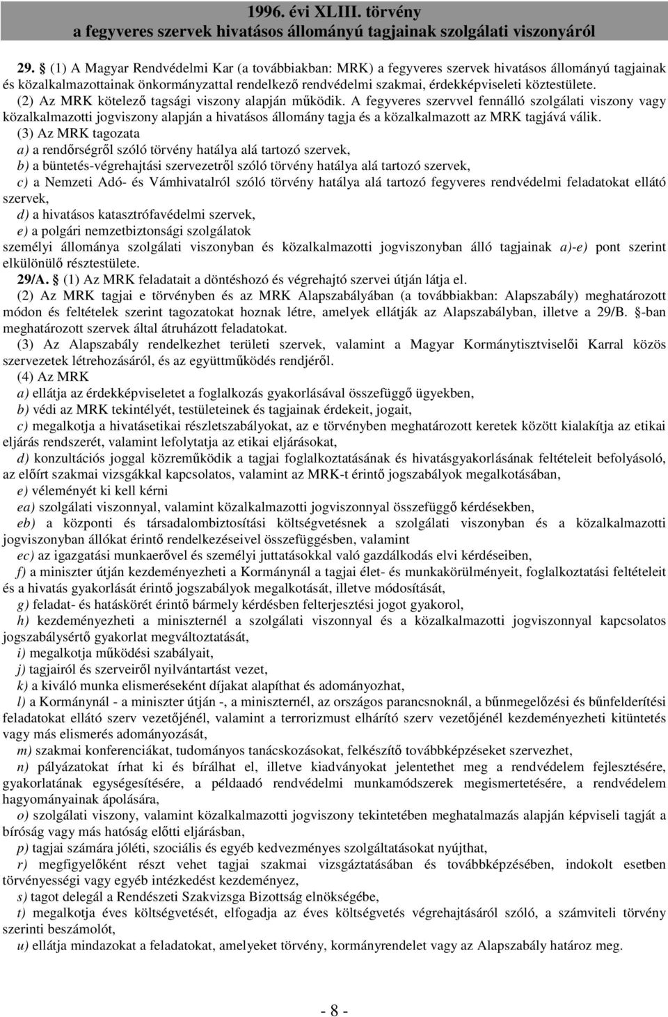 A fegyveres szervvel fennálló szolgálati viszony vagy közalkalmazotti jogviszony alapján a hivatásos állomány tagja és a közalkalmazott az MRK tagjává válik.