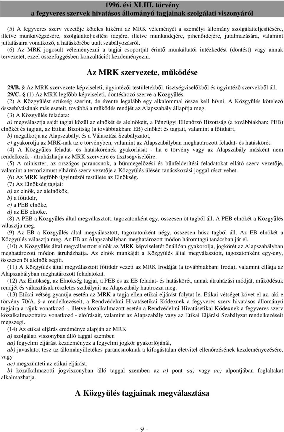 (6) Az MRK jogosult véleményezni a tagjai csoportját érintı munkáltatói intézkedést (döntést) vagy annak tervezetét, ezzel összefüggésben konzultációt kezdeményezni. Az MRK szervezete, mőködése 29/B.