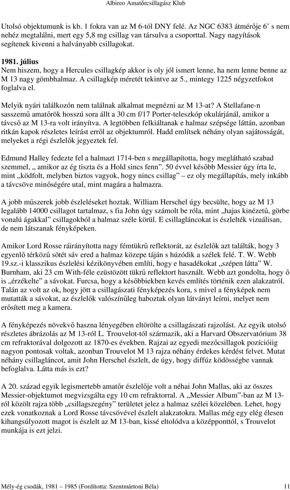 A csillagkép méretét tekintve az 5., mintegy 1225 négyzetfokot foglalva el. Melyik nyári találkozón nem találnak alkalmat megnézni az M 13-at?