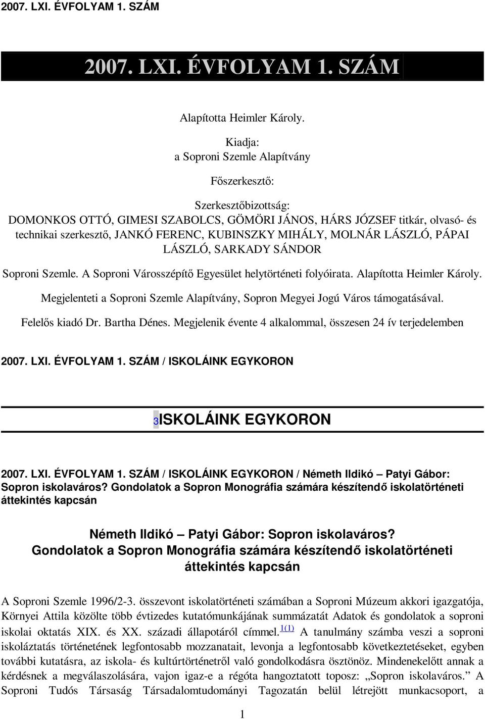 MIHÁLY, MOLNÁR LÁSZLÓ, PÁPAI LÁSZLÓ, SARKADY SÁNDOR Soproni Szemle. A Soproni Városszépítı Egyesület helytörténeti folyóirata. Alapította Heimler Károly.