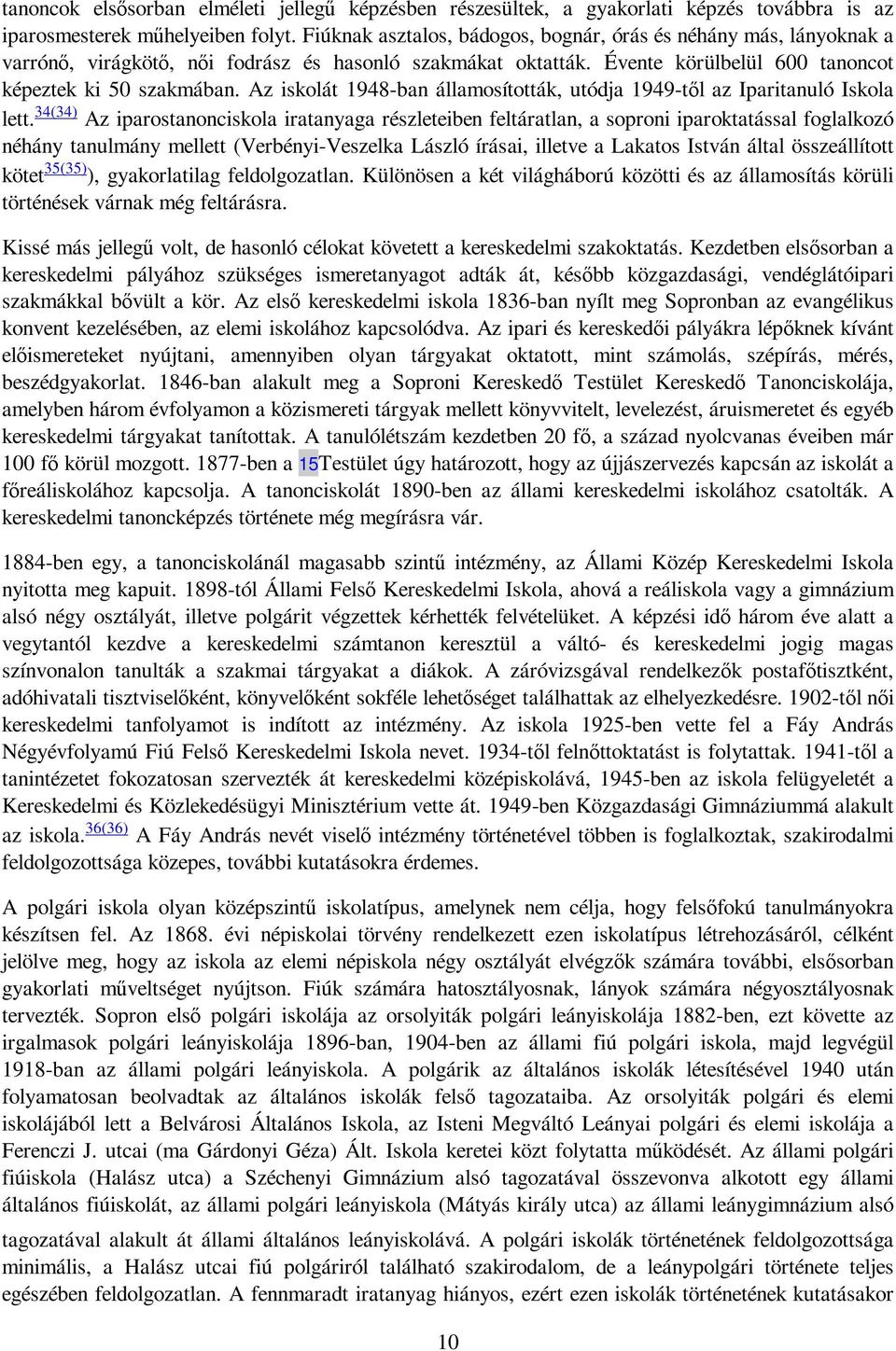 Az iskolát 1948-ban államosították, utódja 1949-tıl az Iparitanuló Iskola lett.