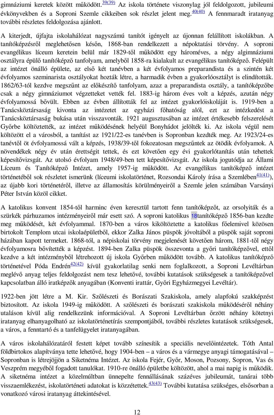 A tanítóképzésrıl meglehetısen késın, 1868-ban rendelkezett a népoktatási törvény.
