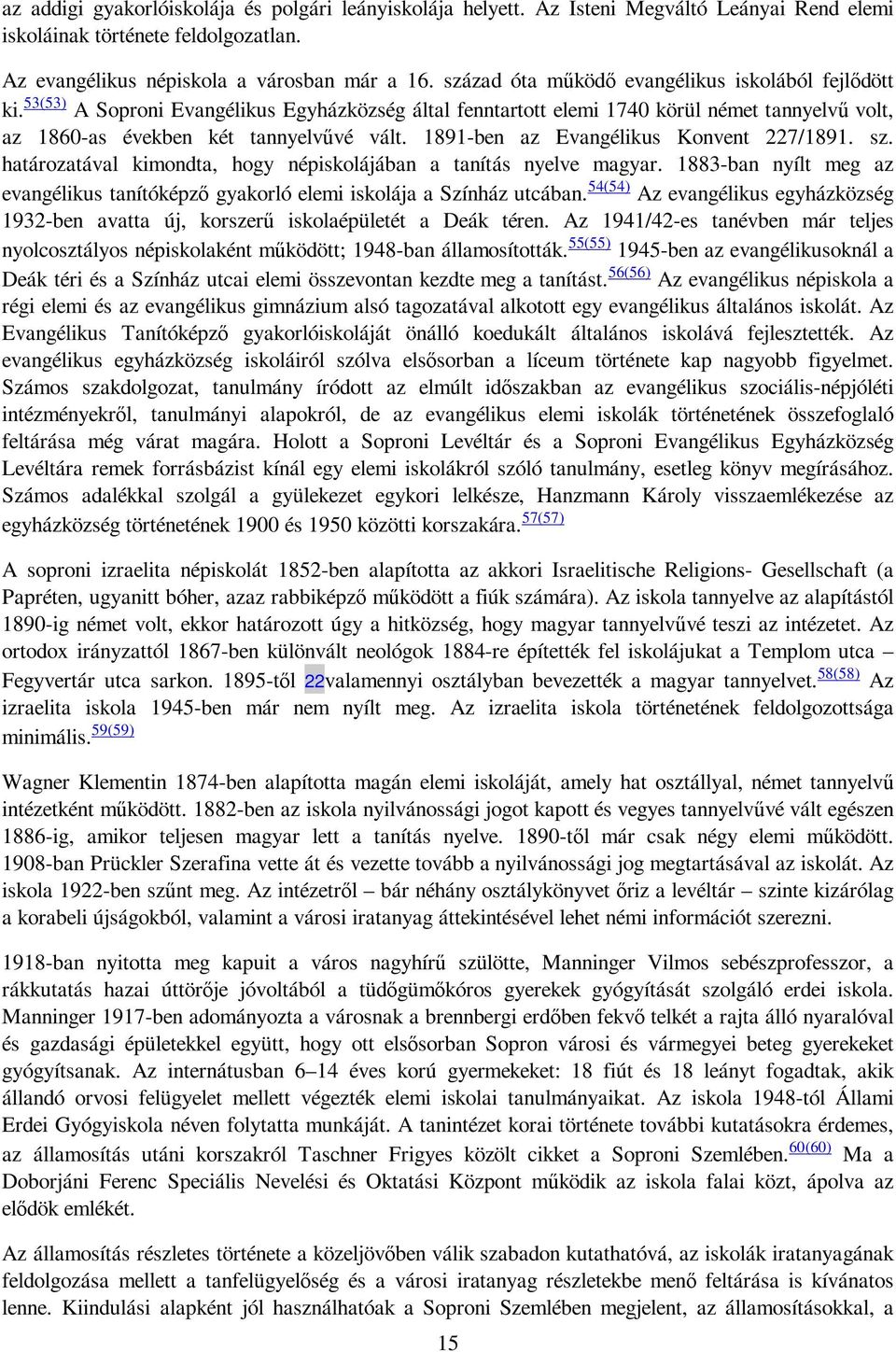 1891-ben az Evangélikus Konvent 227/1891. sz. határozatával kimondta, hogy népiskolájában a tanítás nyelve magyar.