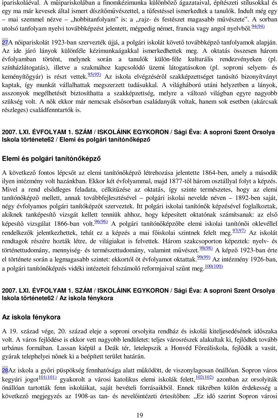 94(94) 27A nıipariskolát 1923-ban szervezték újjá, a polgári iskolát követı továbbképzı tanfolyamok alapján. Az ide járó lányok különféle kézimunkaágakkal ismerkedhettek meg.