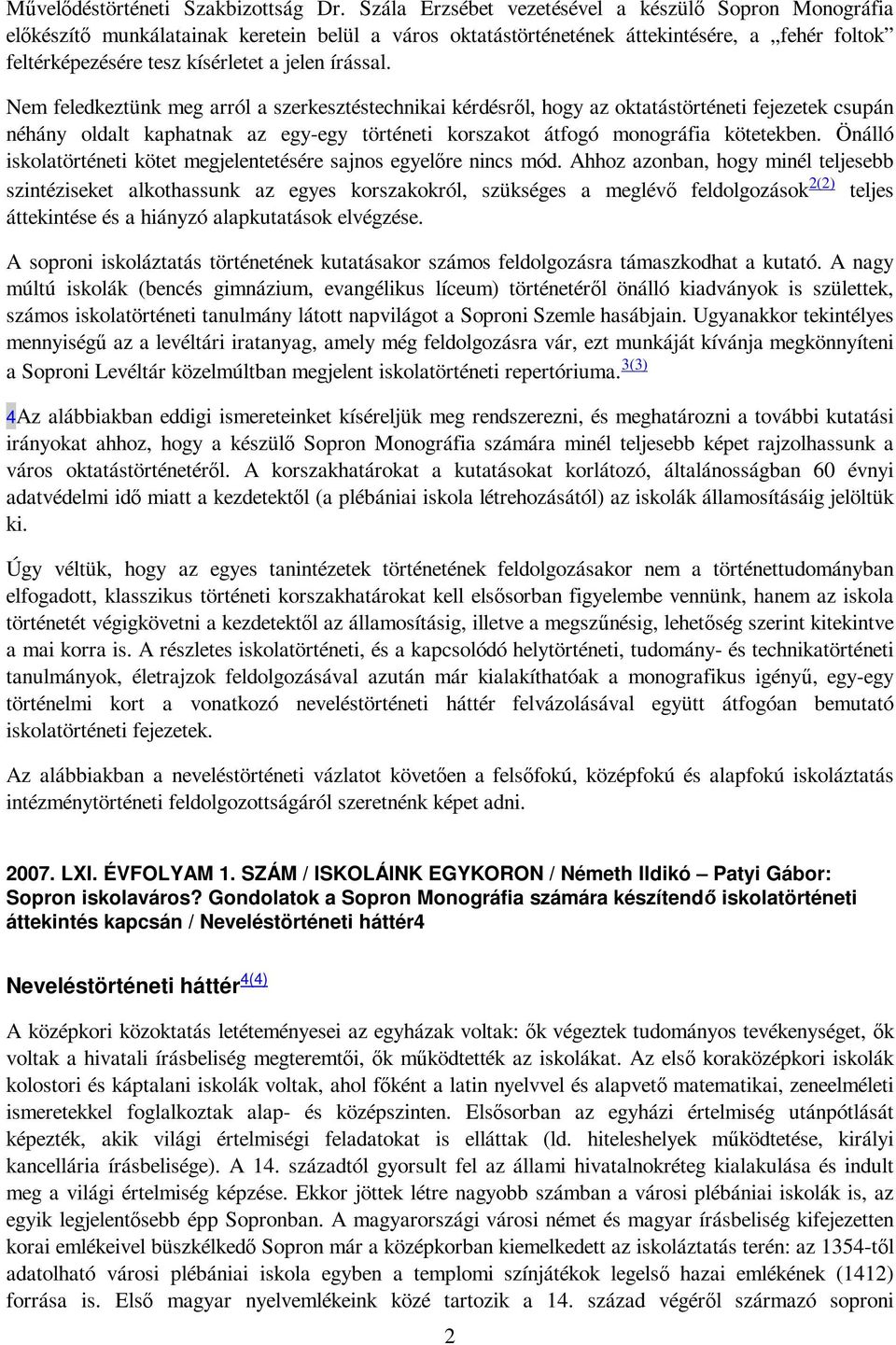 írással. Nem feledkeztünk meg arról a szerkesztéstechnikai kérdésrıl, hogy az oktatástörténeti fejezetek csupán néhány oldalt kaphatnak az egy-egy történeti korszakot átfogó monográfia kötetekben.