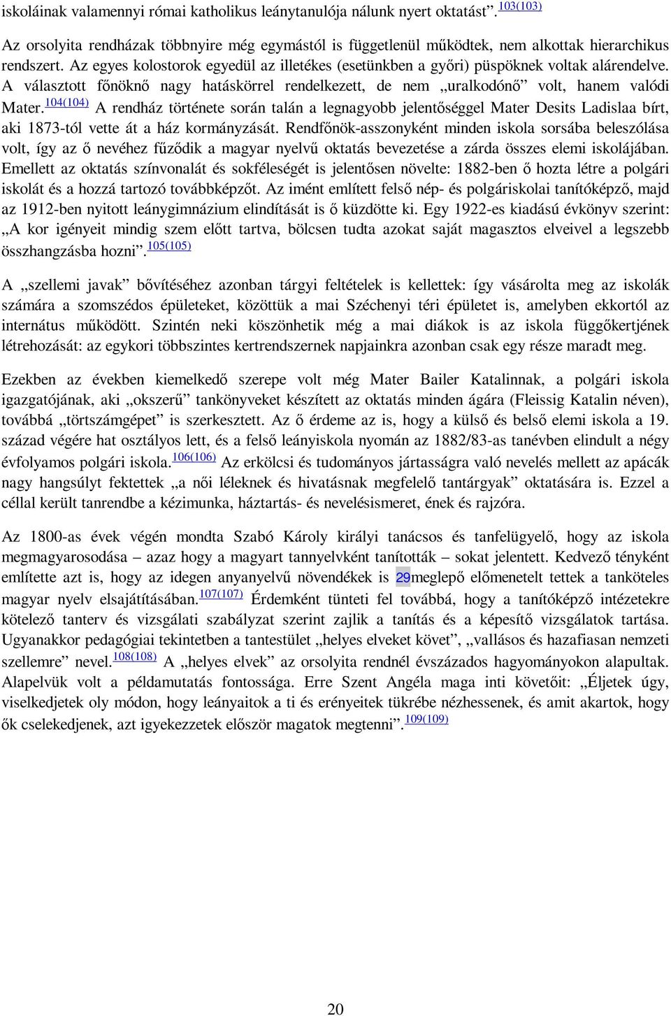 104(104) A rendház története során talán a legnagyobb jelentıséggel Mater Desits Ladislaa bírt, aki 1873-tól vette át a ház kormányzását.