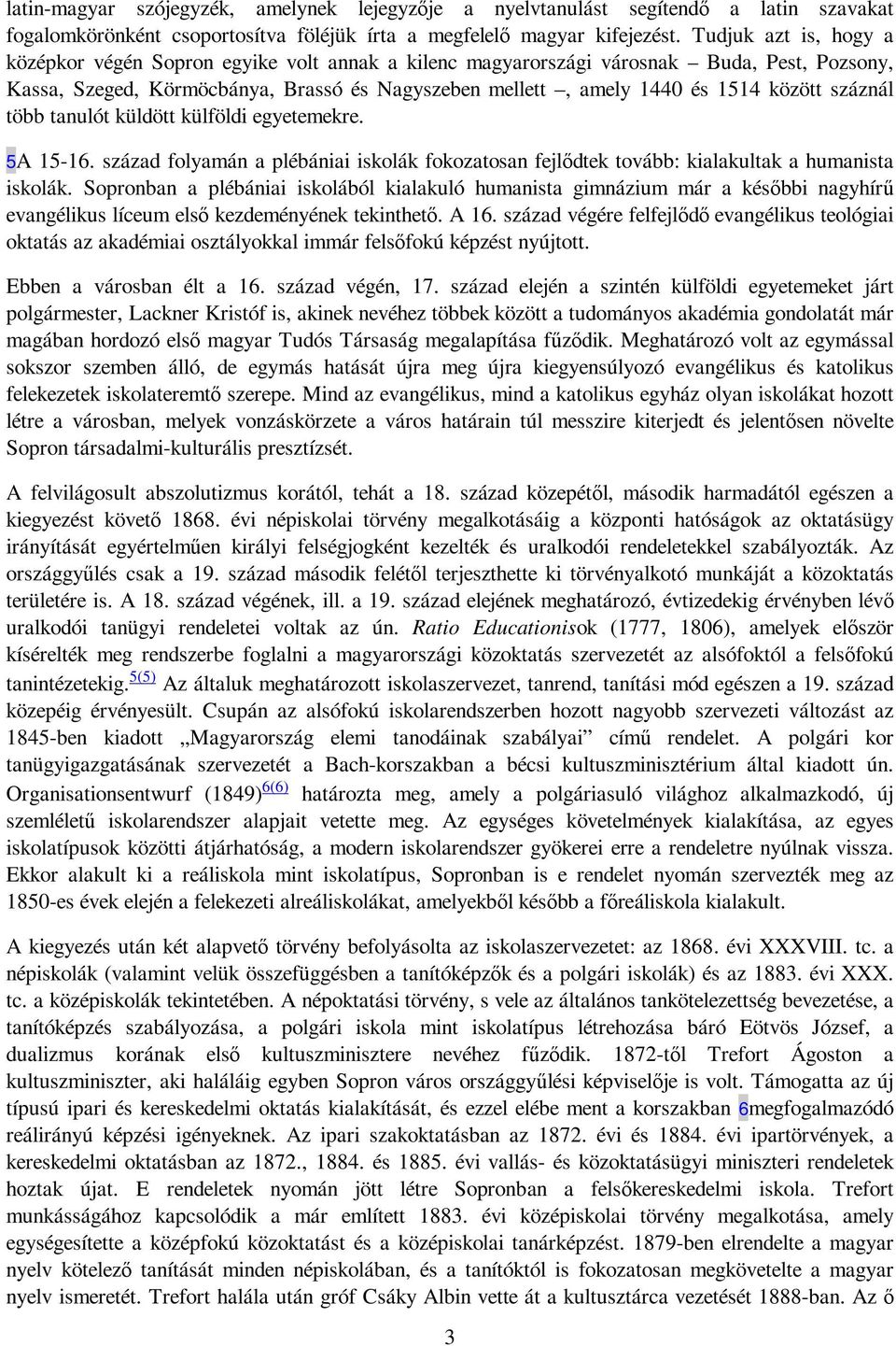 száznál több tanulót küldött külföldi egyetemekre. 5A 15-16. század folyamán a plébániai iskolák fokozatosan fejlıdtek tovább: kialakultak a humanista iskolák.