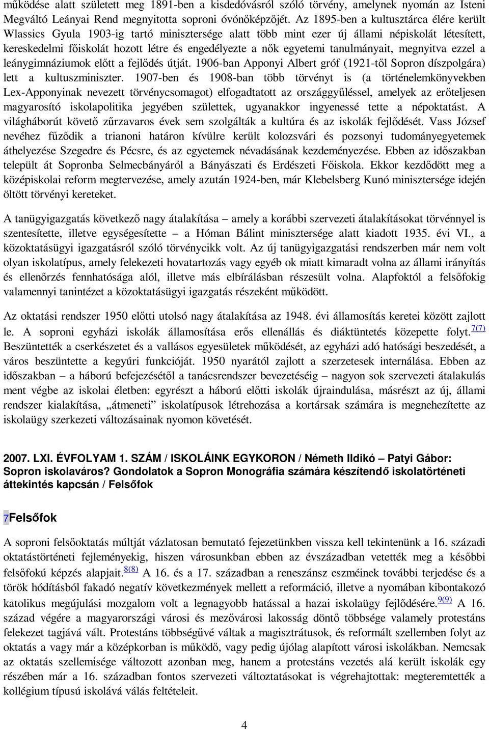 egyetemi tanulmányait, megnyitva ezzel a leánygimnáziumok elıtt a fejlıdés útját. 1906-ban Apponyi Albert gróf (1921-tıl Sopron díszpolgára) lett a kultuszminiszter.