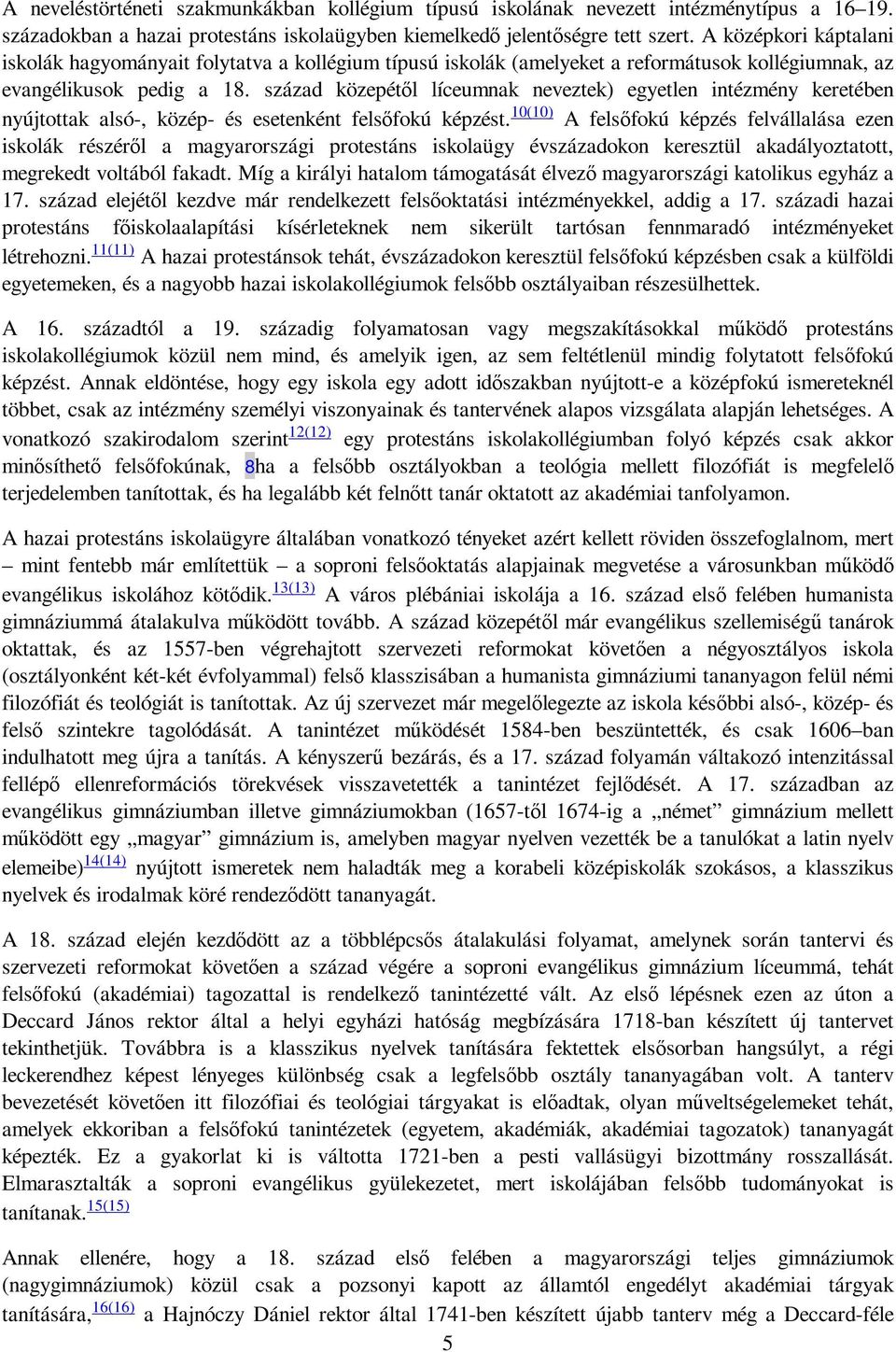 század közepétıl líceumnak neveztek) egyetlen intézmény keretében nyújtottak alsó-, közép- és esetenként felsıfokú képzést.