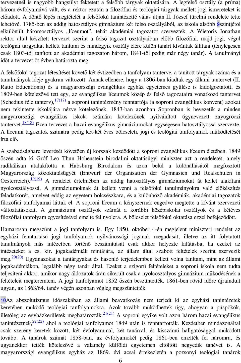 A döntı lépés megtételét a felsıfokú tanintézetté válás útján II. József türelmi rendelete tette lehetıvé.