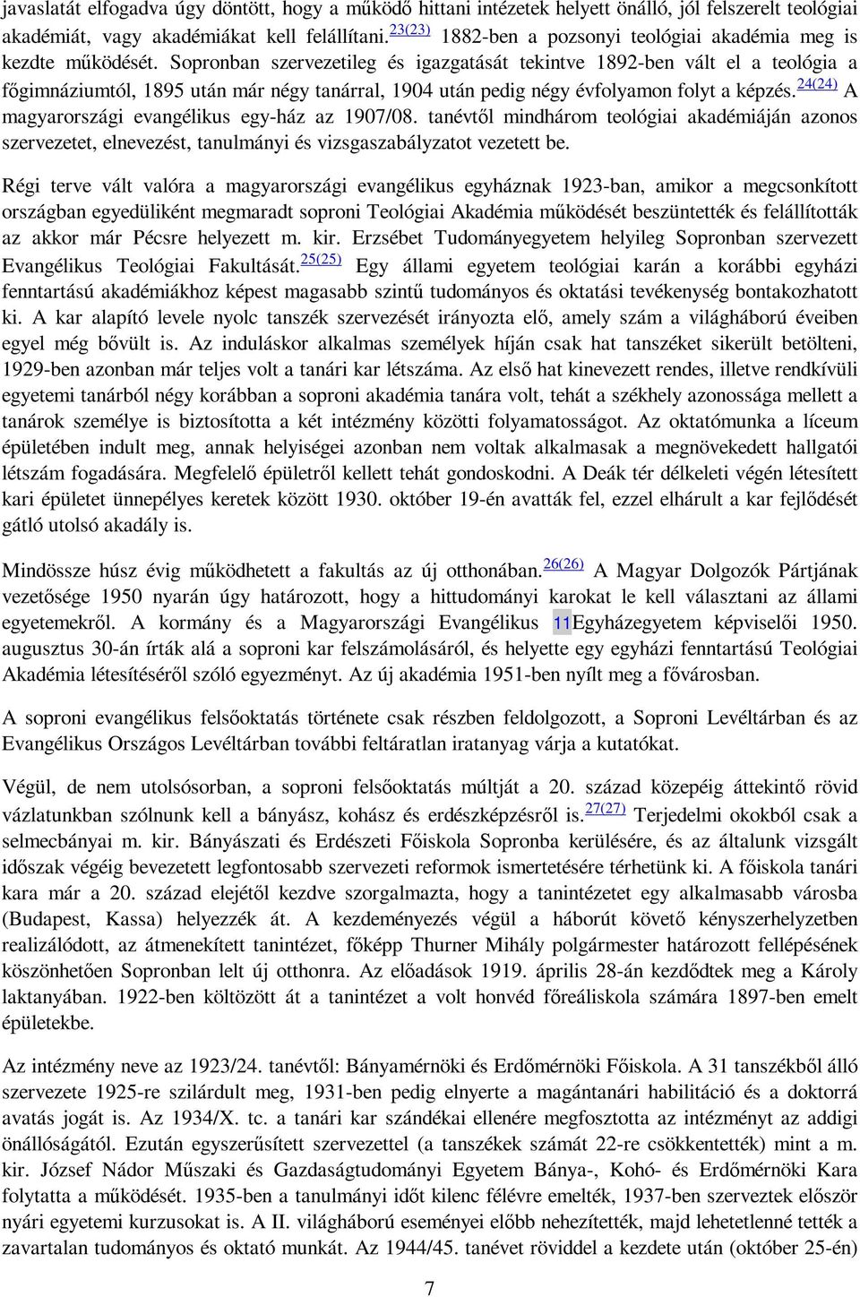 Sopronban szervezetileg és igazgatását tekintve 1892-ben vált el a teológia a fıgimnáziumtól, 1895 után már négy tanárral, 1904 után pedig négy évfolyamon folyt a képzés.