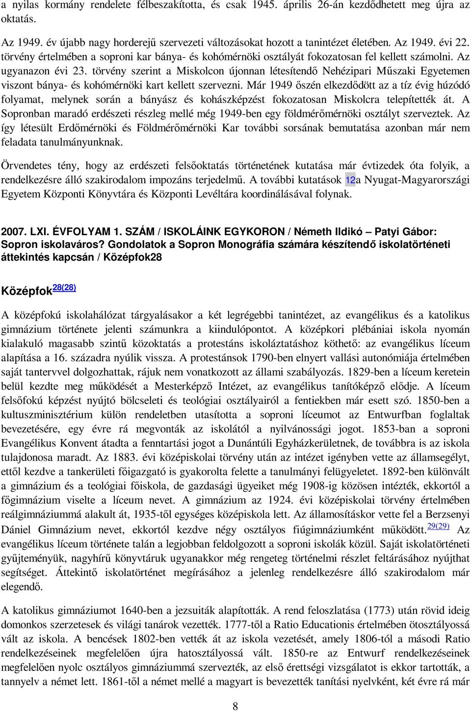 törvény szerint a Miskolcon újonnan létesítendı Nehézipari Mőszaki Egyetemen viszont bánya- és kohómérnöki kart kellett szervezni.