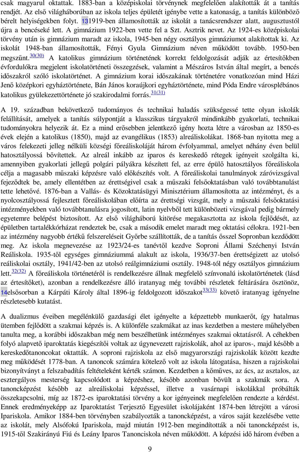 131919-ben államosították az iskolát a tanácsrendszer alatt, augusztustól újra a bencéseké lett. A gimnázium 1922-ben vette fel a Szt. Asztrik nevet.