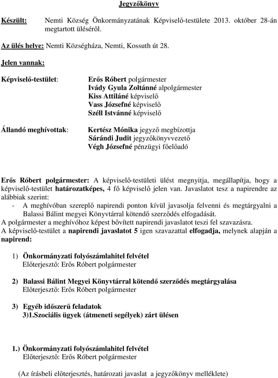 Mónika jegyző megbízottja Sárándi Judit jegyzőkönyvvezető Végh Józsefné pénzügyi főelőadó Erős Róbert polgármester: A képviselő-testületi ülést megnyitja, megállapítja, hogy a képviselő-testület