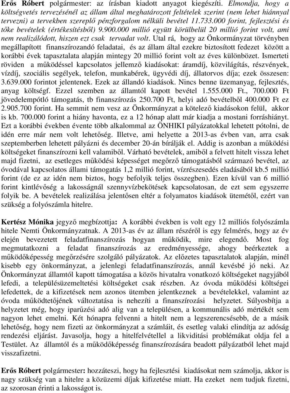 000 forint, fejlesztési és tőke bevételek (értékesítésből) 9.900.000 millió együtt körülbelül 20 millió forint volt, ami nem realizálódott, hiszen ezt csak tervadat volt.