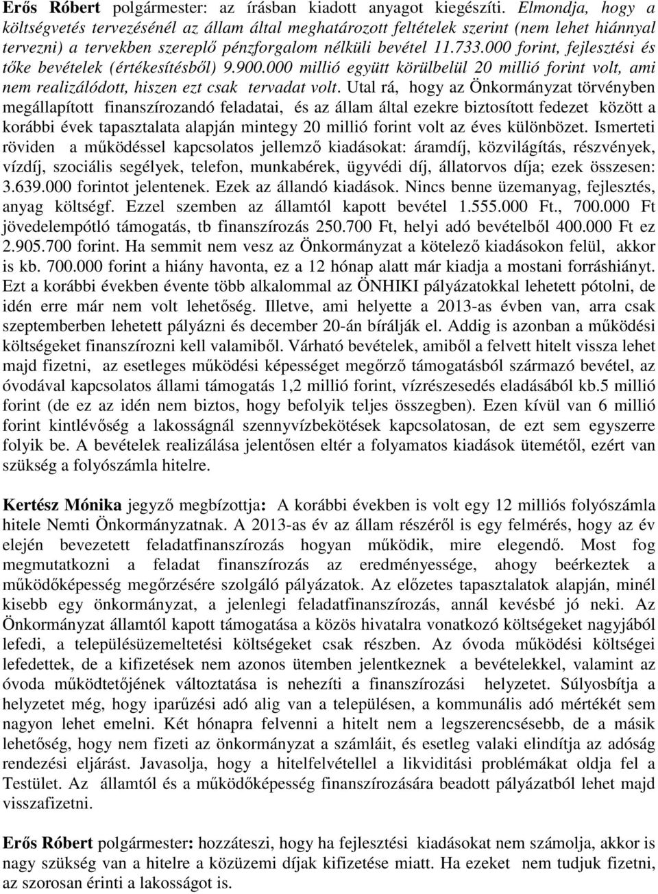 000 forint, fejlesztési és tőke bevételek (értékesítésből) 9.900.000 millió együtt körülbelül 20 millió forint volt, ami nem realizálódott, hiszen ezt csak tervadat volt.