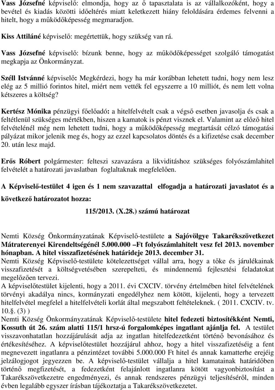 Széll Istvánné képviselő: Megkérdezi, hogy ha már korábban lehetett tudni, hogy nem lesz elég az 5 millió forintos hitel, miért nem vették fel egyszerre a 10 milliót, és nem lett volna kétszeres a