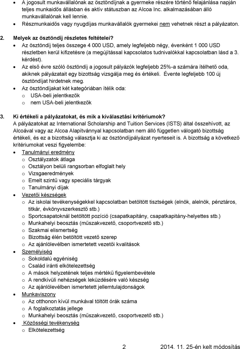 Az ösztöndíj teljes összege 4 000 USD, amely legfeljebb négy, évenként 1 000 USD részletben kerül kifizetésre (a megújítással kapcsolatos tudnivalókkal kapcsolatban lásd a 3. kérdést).