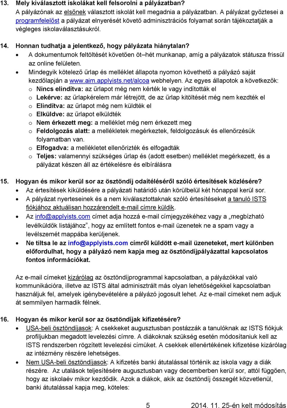 Honnan tudhatja a jelentkező, hogy pályázata hiánytalan? A dokumentumok feltöltését követően öt hét munkanap, amíg a pályázatok státusza frissül az online felületen.