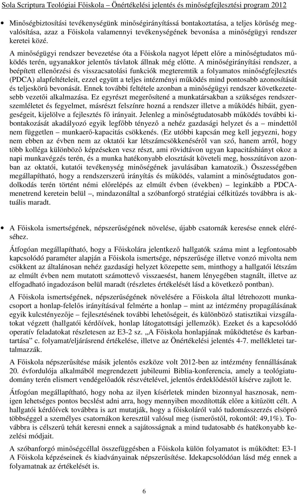 A minőségirányítási rendszer, a beépített ellenőrzési és visszacsatolási funkciók megteremtik a folyamatos minőségfejlesztés (PDCA) alapfeltételeit, ezzel együtt a teljes intézményi működés mind