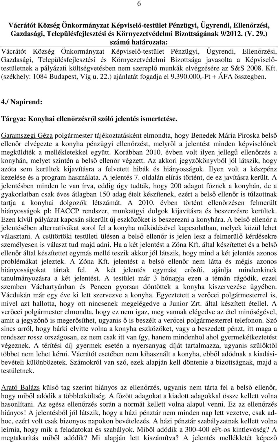 (székhely: 1084 Budapest, Víg u. 22.) ajánlatát fogadja el 9.390.000,-Ft + ÁFA összegben. 4./ Napirend: Tárgya: Konyhai ellenőrzésről szóló jelentés ismertetése.