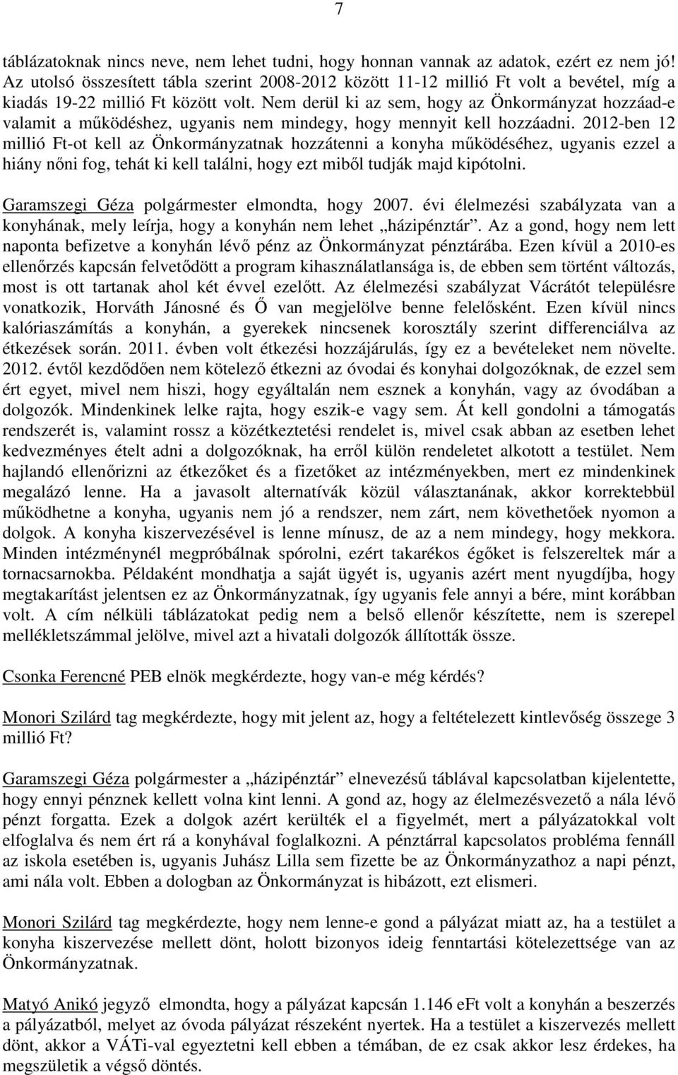 Nem derül ki az sem, hogy az Önkormányzat hozzáad-e valamit a működéshez, ugyanis nem mindegy, hogy mennyit kell hozzáadni.