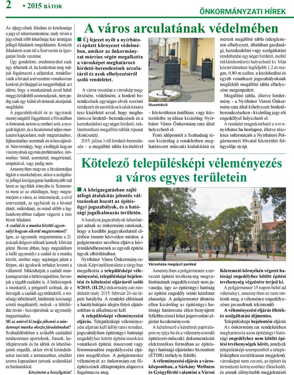 Úgy gondolom, eredményeket csak úgy érhetünk el, ha konkrétan meg tudjuk fogalmazni a céljainkat, rendelkezünk a hivatal szervezetére vonatkozóan konkrét jövőképpel és megpróbáljuk azt elérni, hogy a