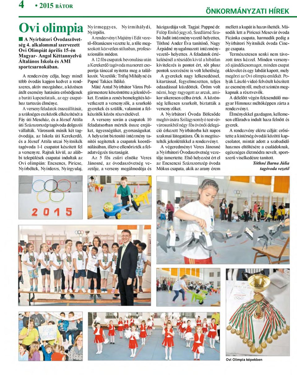 A versenyfeladatok összeállítását, a szükséges eszközök elkészítését a Fáy úti Meseház, és a József Attila úti Százszorszép tagóvoda dolgozói vállalták.