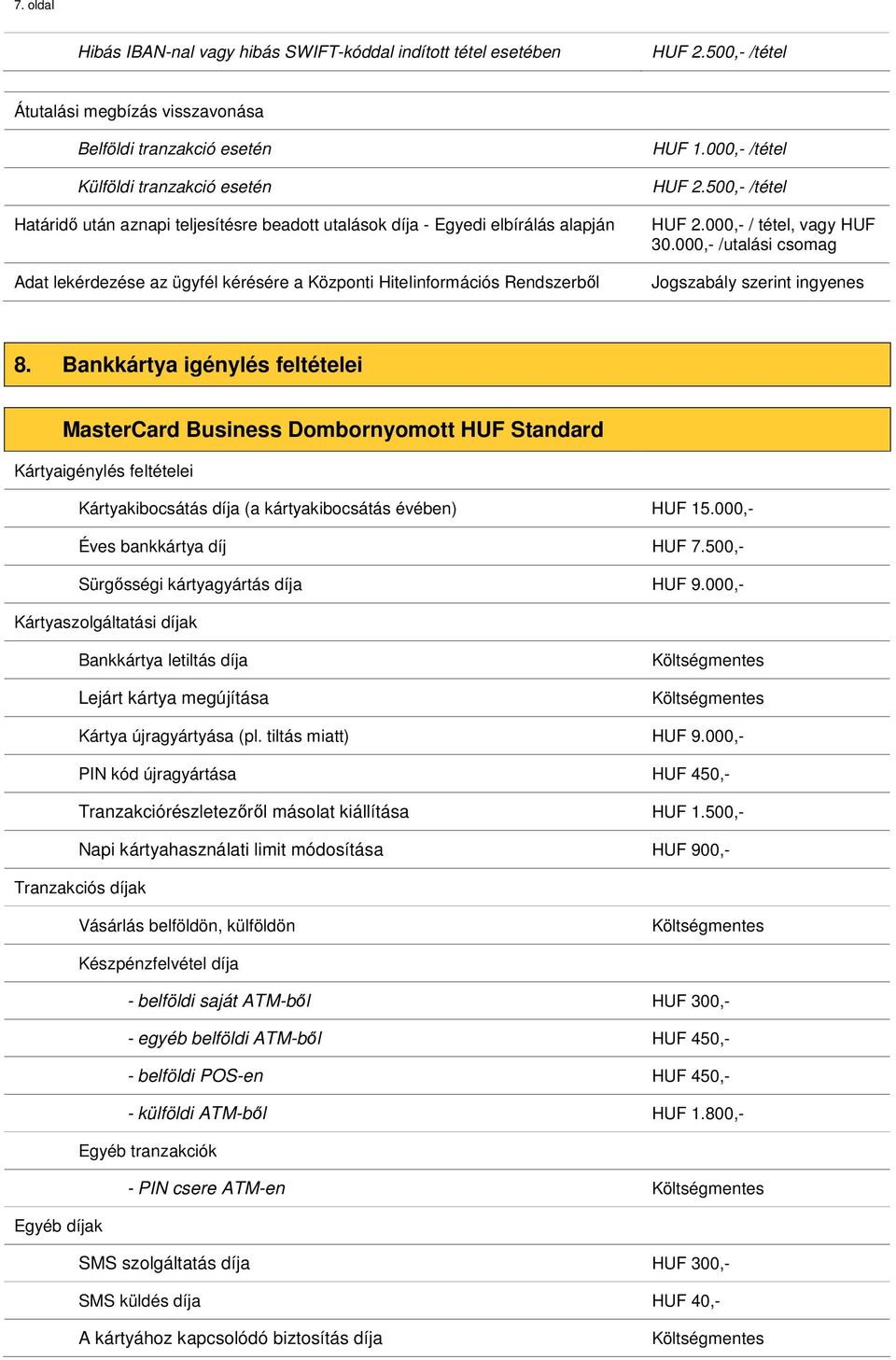 az ügyfél kérésére a Központi Hitelinformációs Rendszerből HUF 1.000,- /tétel HUF 2.500,- /tétel HUF 2.000,- / tétel, vagy HUF 30.000,- /utalási csomag Jogszabály szerint ingyenes 8.