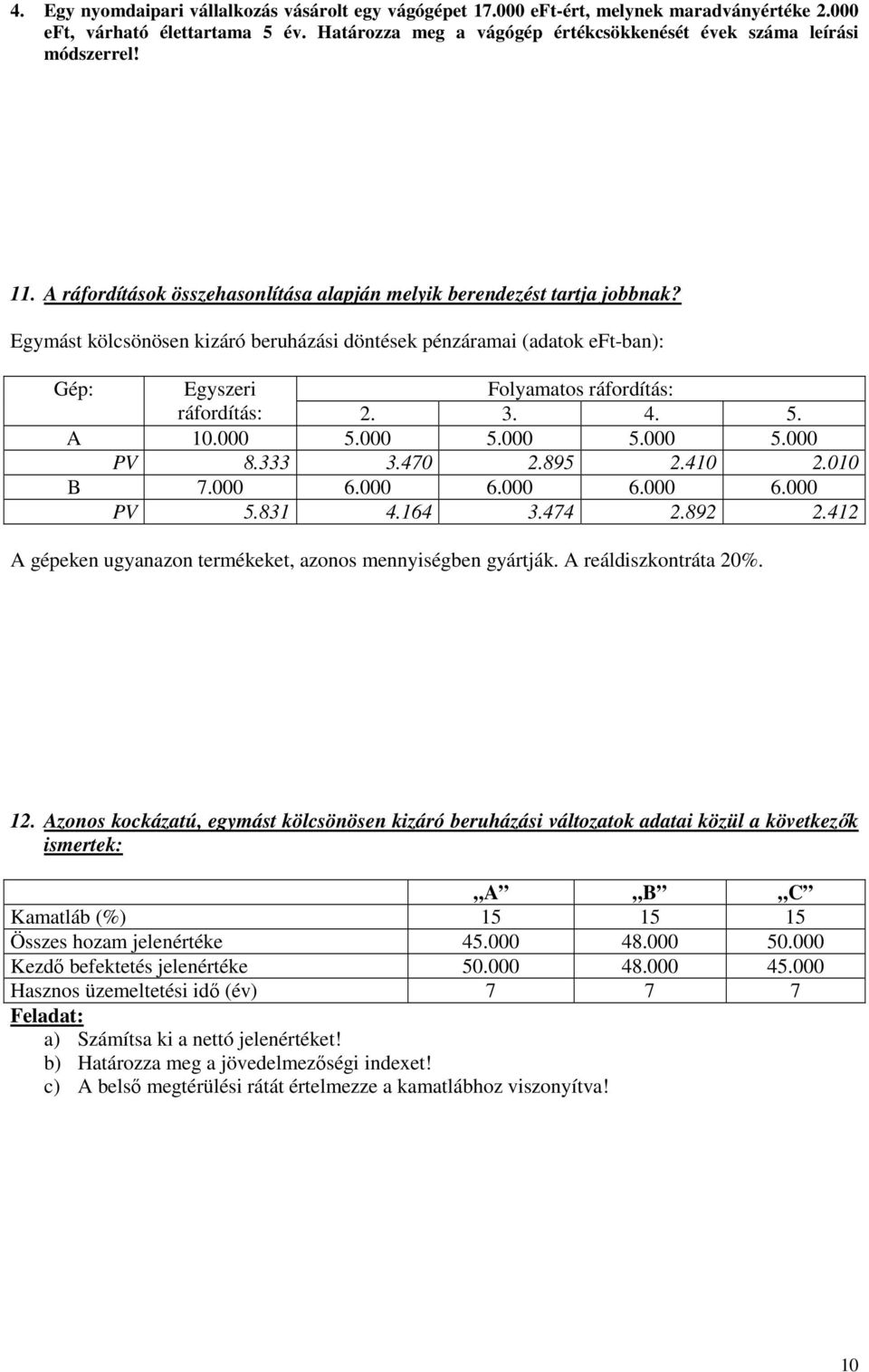 Egymást kölcsönösen kizáró beruházási döntések pénzáramai (adatok eft-ban): Gép: Egyszeri Folyamatos ráfordítás: ráfordítás: 2. 3. 4. 5. A 10.000 5.000 5.000 5.000 5.000 PV 8.333 3.470 2.895 2.410 2.