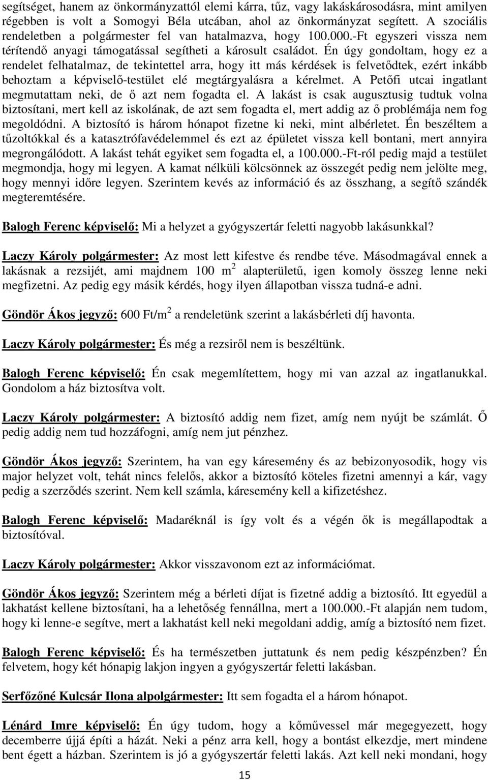 Én úgy gondoltam, hogy ez a rendelet felhatalmaz, de tekintettel arra, hogy itt más kérdések is felvetődtek, ezért inkább behoztam a képviselő-testület elé megtárgyalásra a kérelmet.