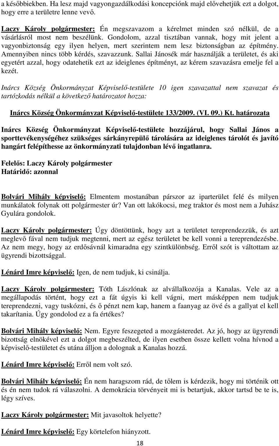 Gondolom, azzal tisztában vannak, hogy mit jelent a vagyonbiztonság egy ilyen helyen, mert szerintem nem lesz biztonságban az építmény. Amennyiben nincs több kérdés, szavazzunk.