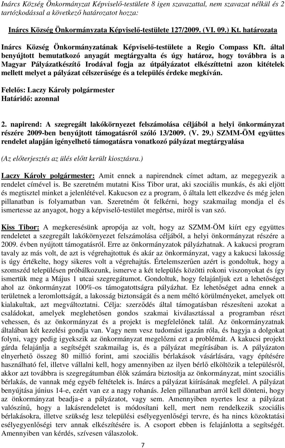 által benyújtott bemutatkozó anyagát megtárgyalta és úgy határoz, hogy továbbra is a Magyar Pályázatkészítő Irodával fogja az útpályázatot elkészíttetni azon kitételek mellett melyet a pályázat