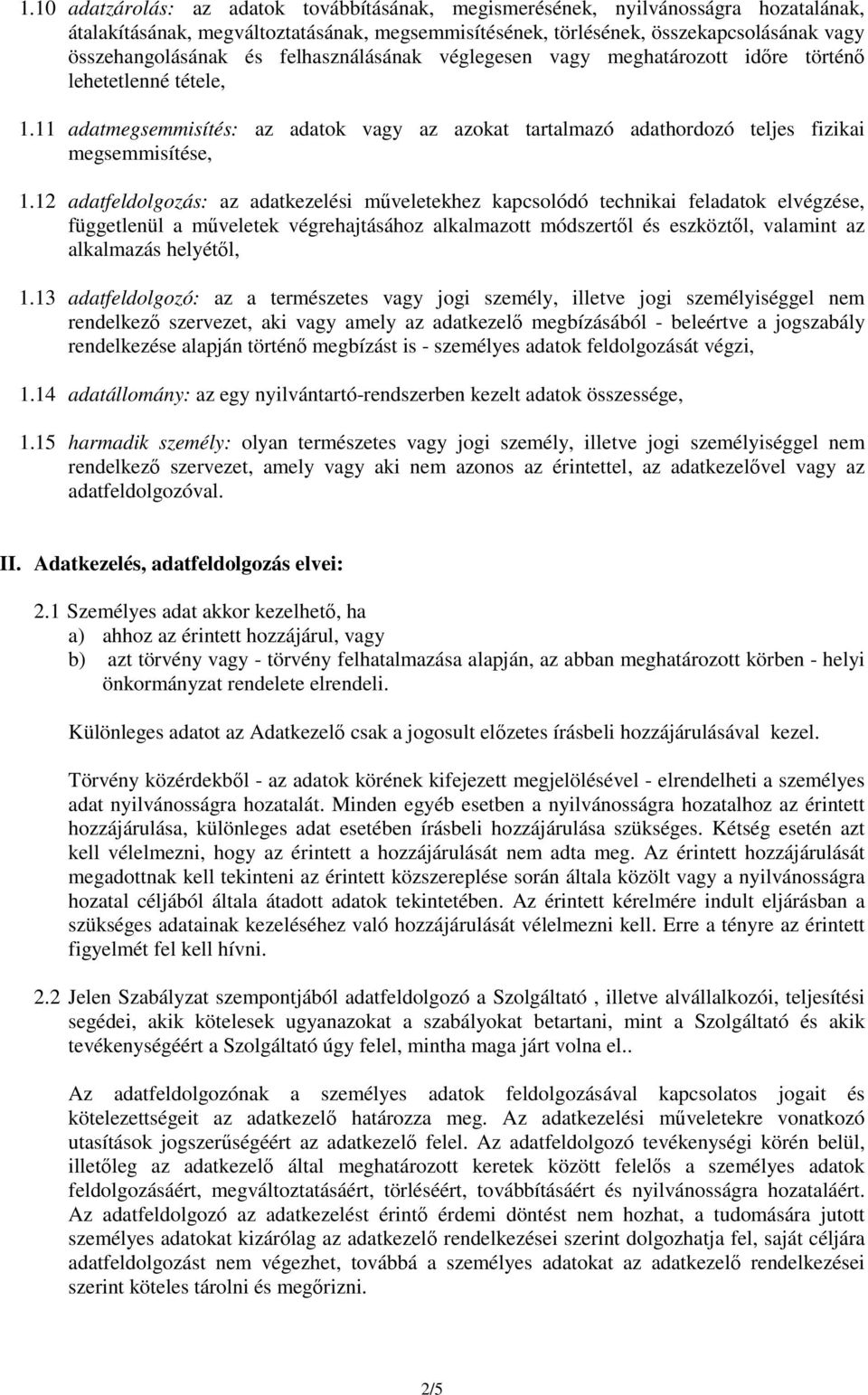 12 adatfeldolgozás: az adatkezelési mőveletekhez kapcsolódó technikai feladatok elvégzése, függetlenül a mőveletek végrehajtásához alkalmazott módszertıl és eszköztıl, valamint az alkalmazás