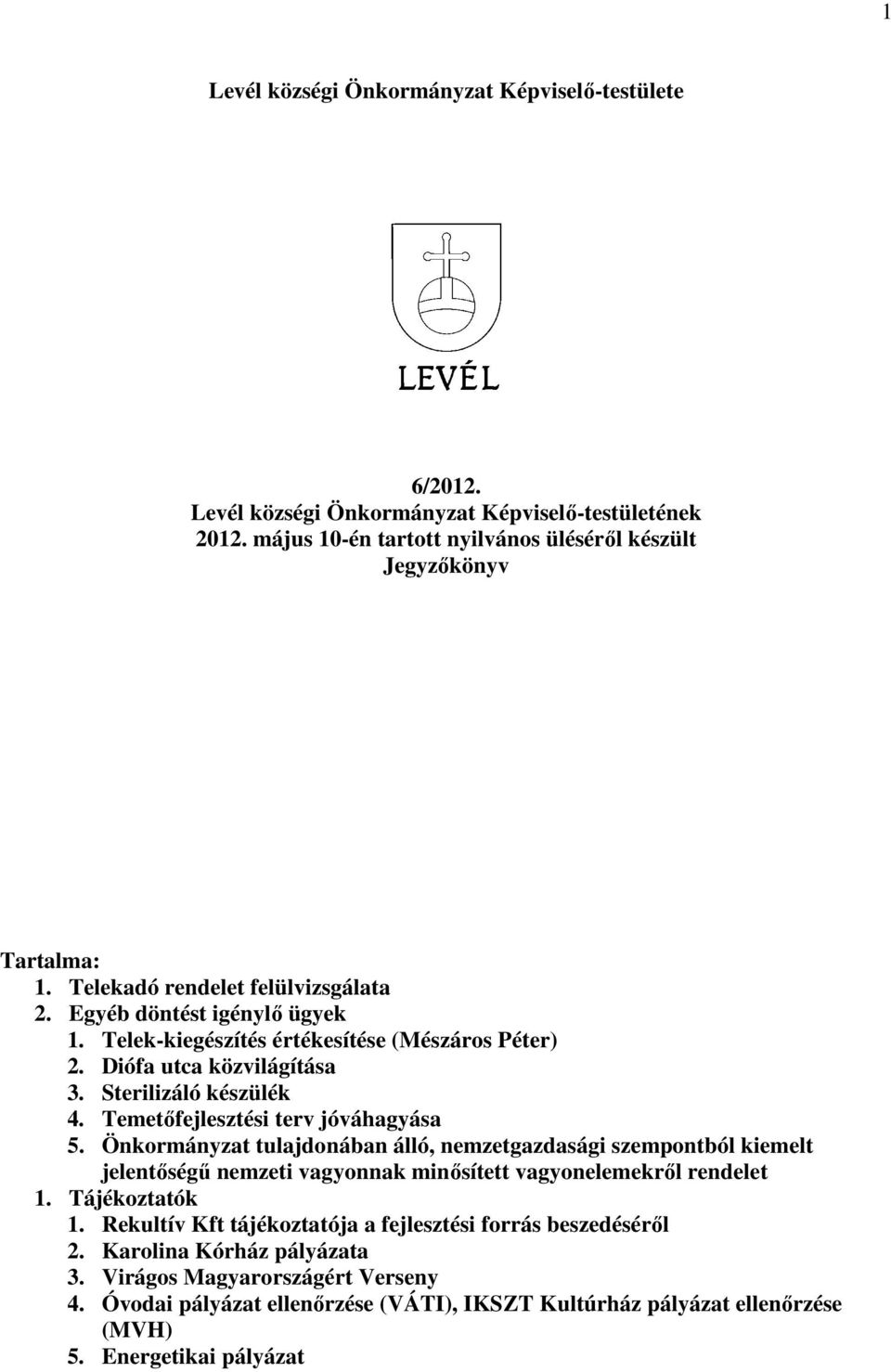 Temetıfejlesztési terv jóváhagyása 5. Önkormányzat tulajdonában álló, nemzetgazdasági szempontból kiemelt jelentıségő nemzeti vagyonnak minısített vagyonelemekrıl rendelet 1. Tájékoztatók 1.