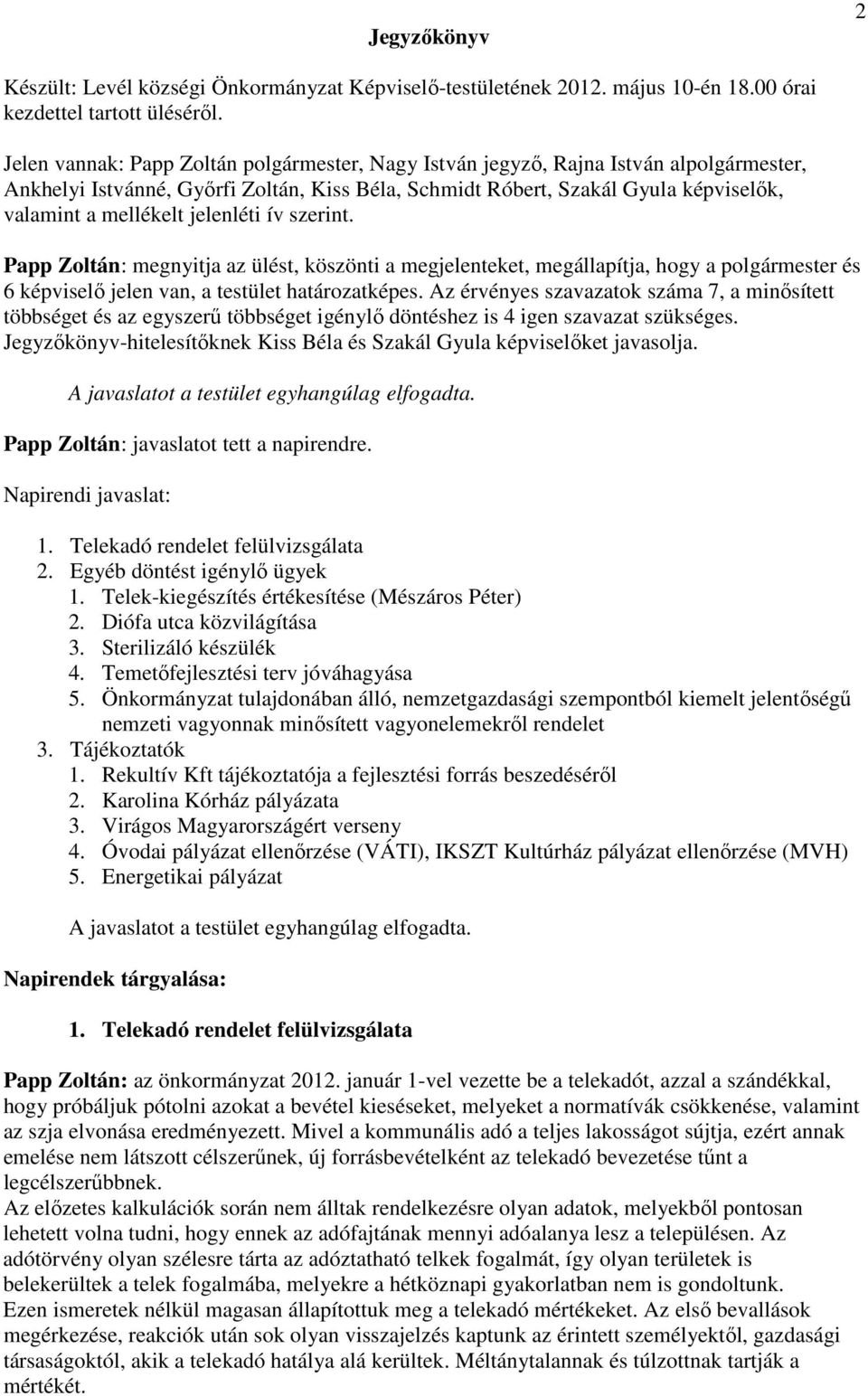 jelenléti ív szerint. Papp Zoltán: megnyitja az ülést, köszönti a megjelenteket, megállapítja, hogy a polgármester és 6 képviselı jelen van, a testület határozatképes.