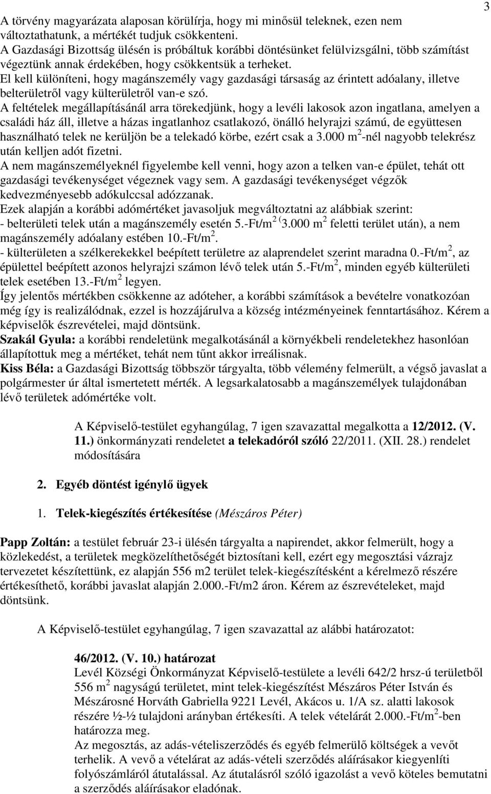 El kell különíteni, hogy magánszemély vagy gazdasági társaság az érintett adóalany, illetve belterületrıl vagy külterületrıl van-e szó.