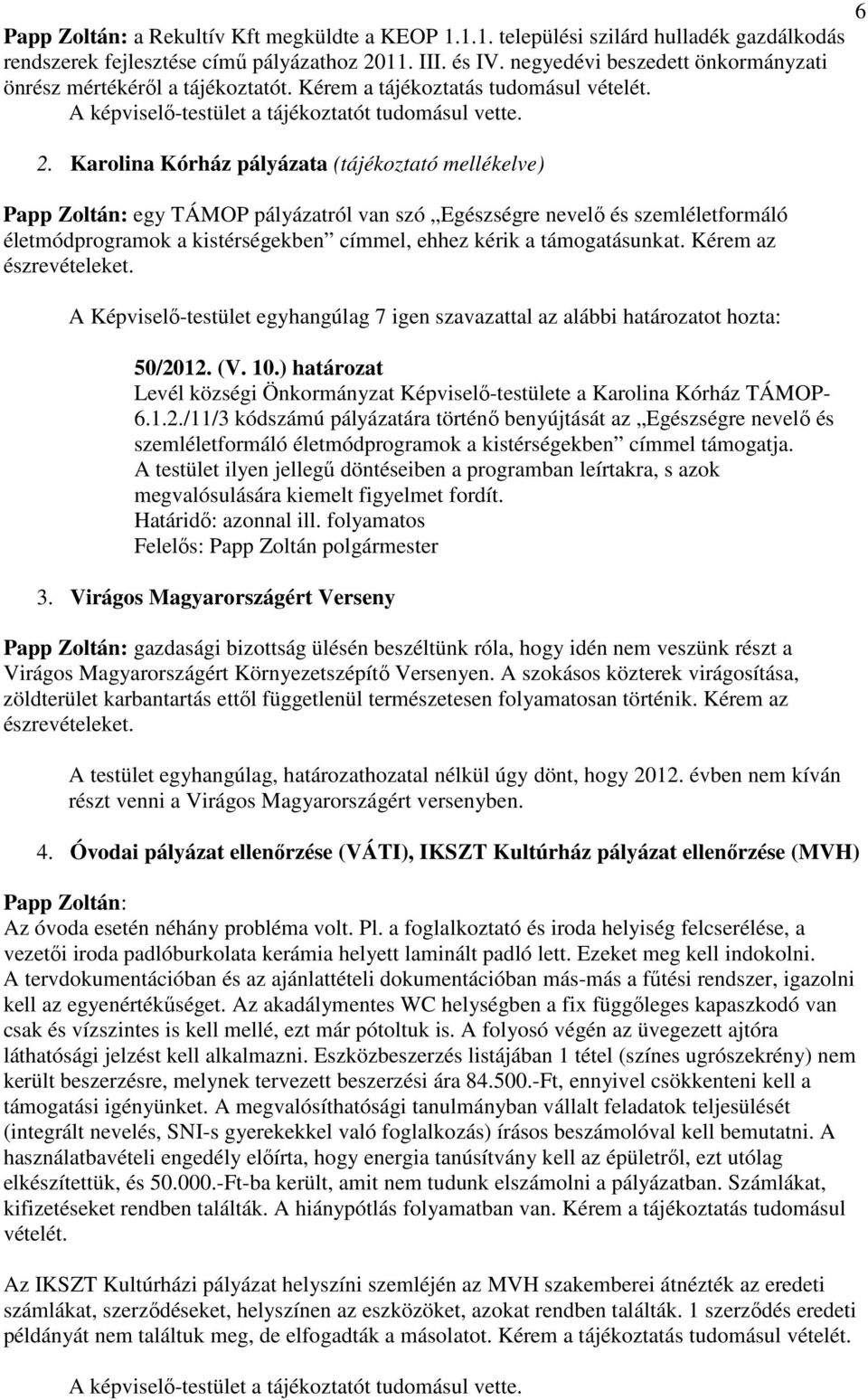 Karolina Kórház pályázata (tájékoztató mellékelve) Papp Zoltán: egy TÁMOP pályázatról van szó Egészségre nevelı és szemléletformáló életmódprogramok a kistérségekben címmel, ehhez kérik a