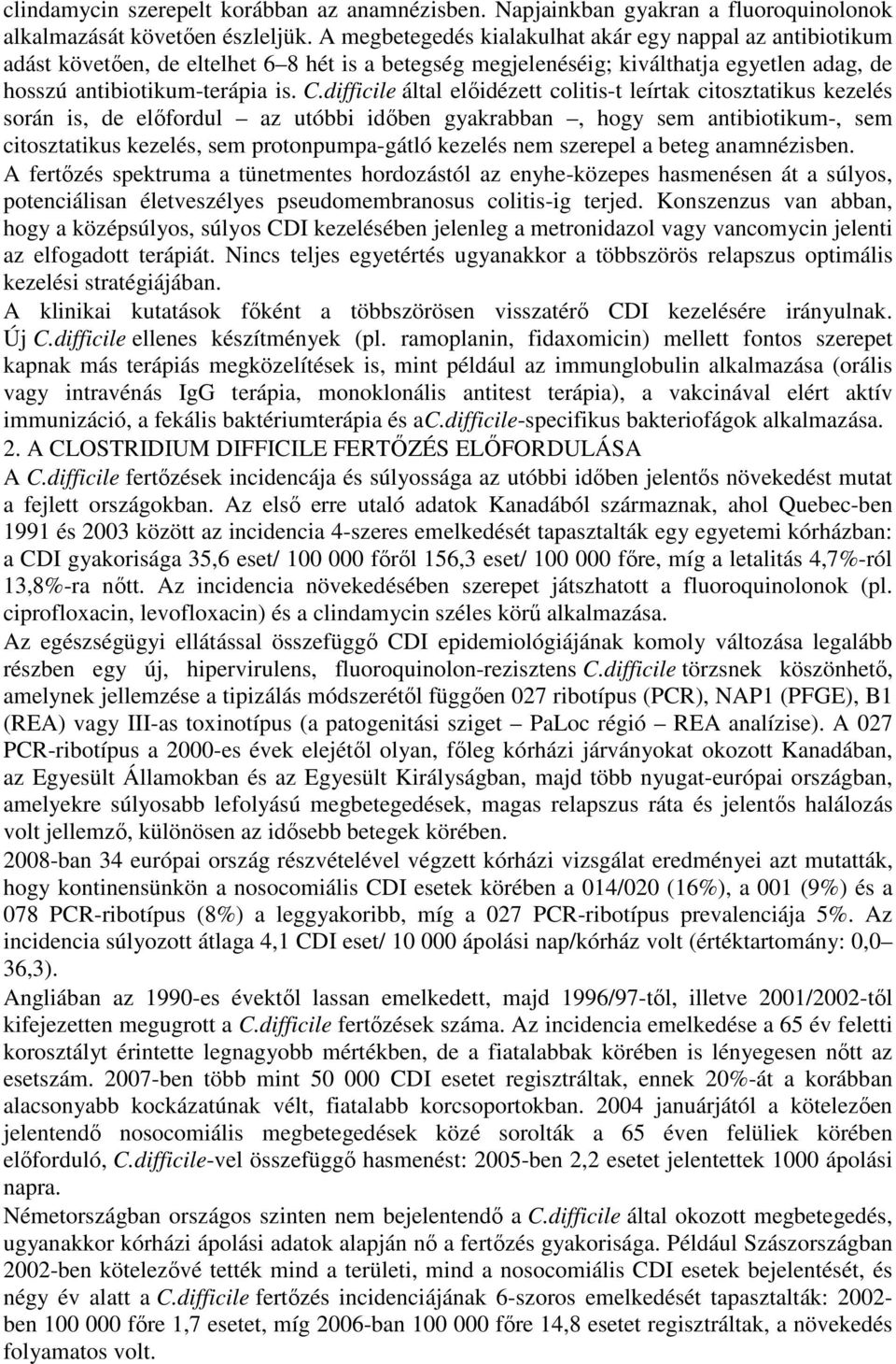 difficile által elıidézett colitis-t leírtak citosztatikus kezelés során is, de elıfordul az utóbbi idıben gyakrabban, hogy sem antibiotikum-, sem citosztatikus kezelés, sem protonpumpa-gátló kezelés