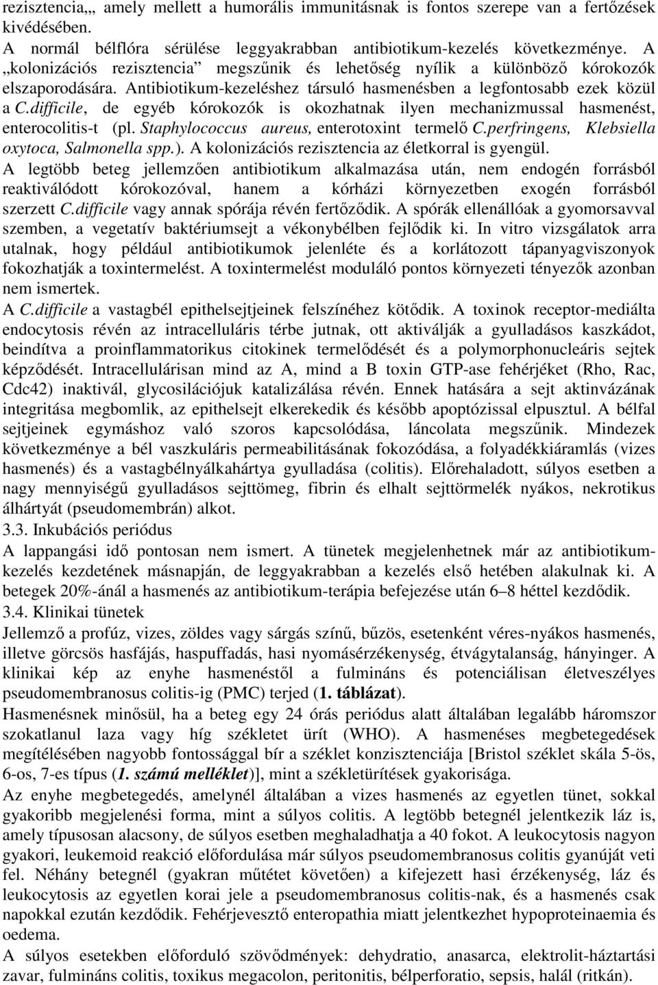 difficile, de egyéb kórokozók is okozhatnak ilyen mechanizmussal hasmenést, enterocolitis-t (pl. Staphylococcus aureus, enterotoxint termelı C.perfringens, Klebsiella oxytoca, Salmonella spp.).