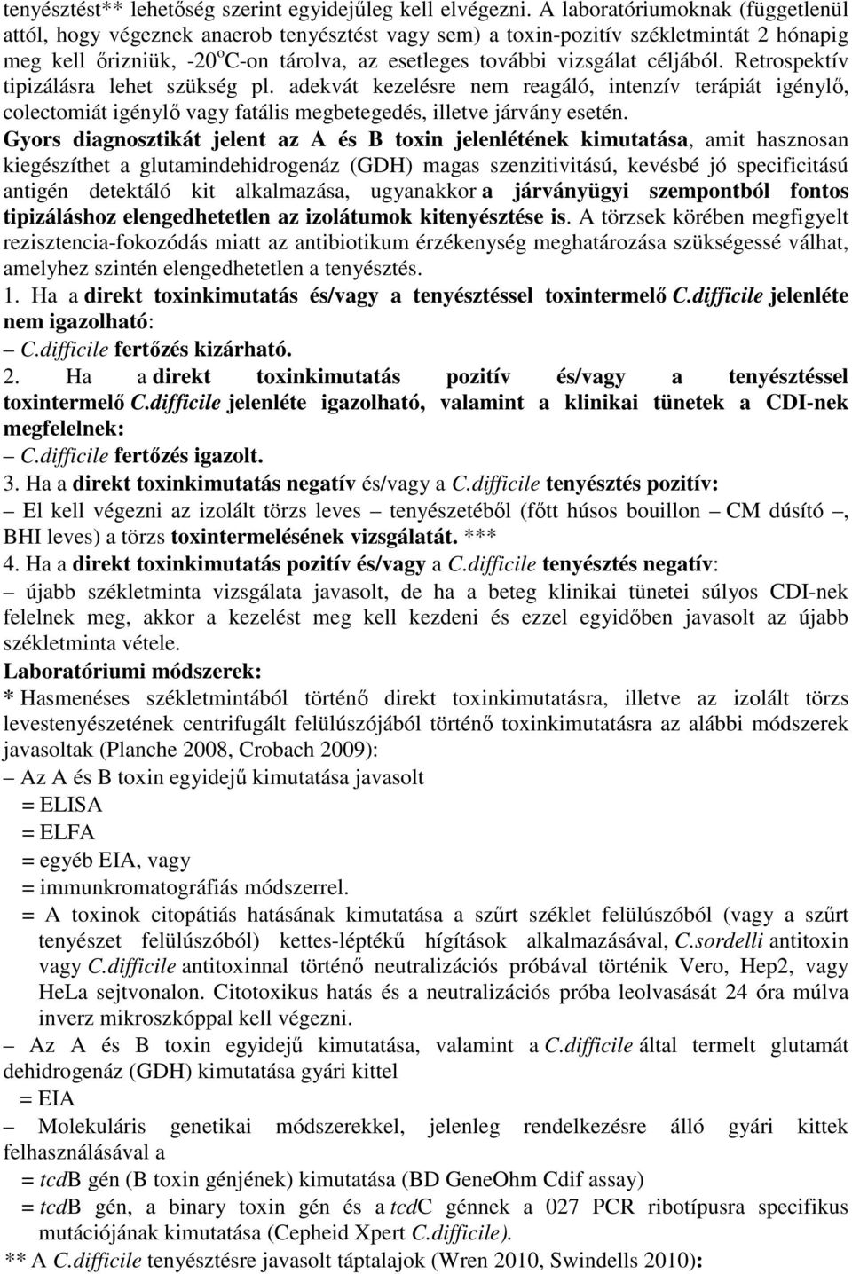 céljából. Retrospektív tipizálásra lehet szükség pl. adekvát kezelésre nem reagáló, intenzív terápiát igénylı, colectomiát igénylı vagy fatális megbetegedés, illetve járvány esetén.