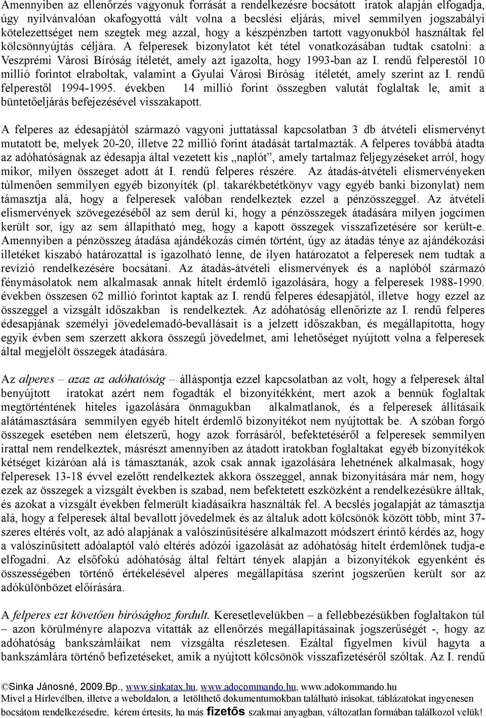 A felperesek bizonylatot két tétel vonatkozásában tudtak csatolni: a Veszprémi Városi Bíróság ítéletét, amely azt igazolta, hogy 1993-ban az I.