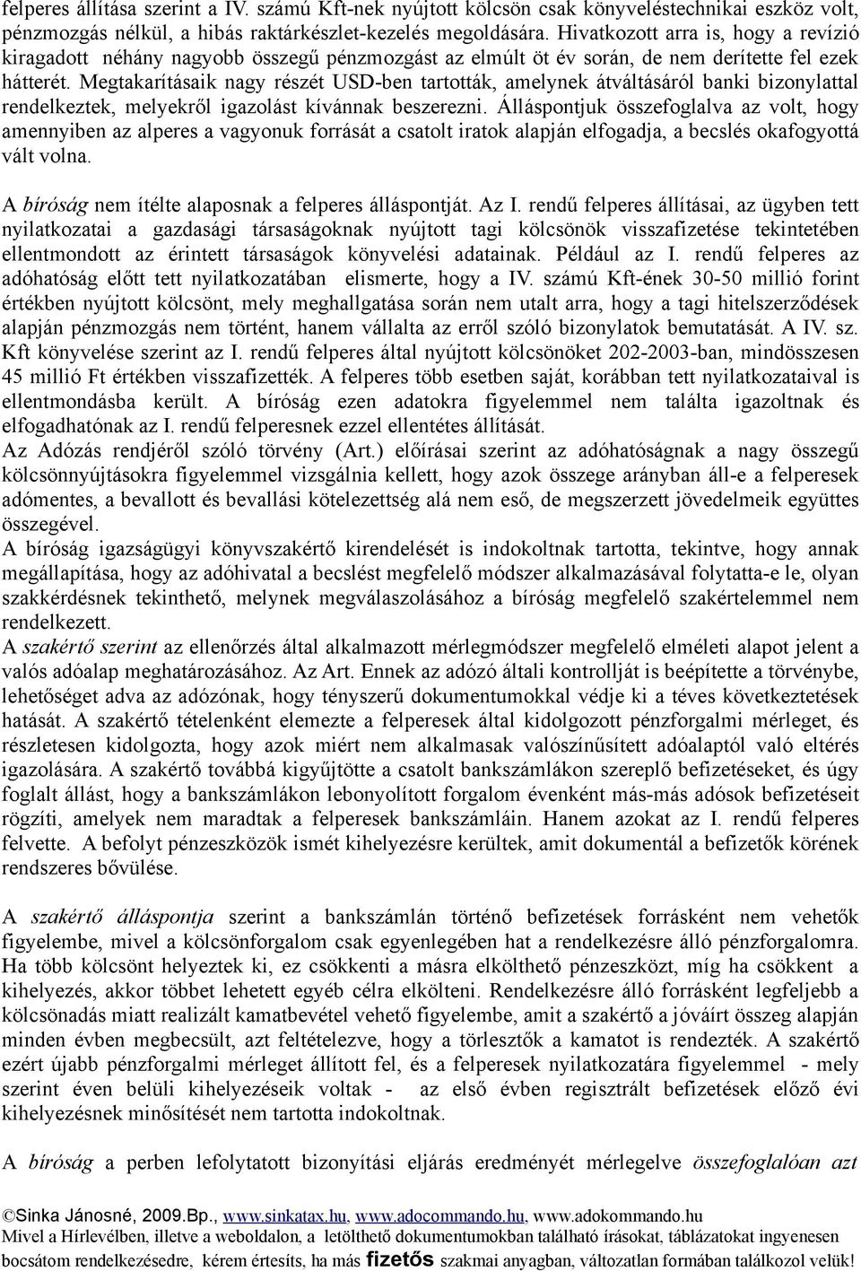 Megtakarításaik nagy részét USD-ben tartották, amelynek átváltásáról banki bizonylattal rendelkeztek, melyekről igazolást kívánnak beszerezni.