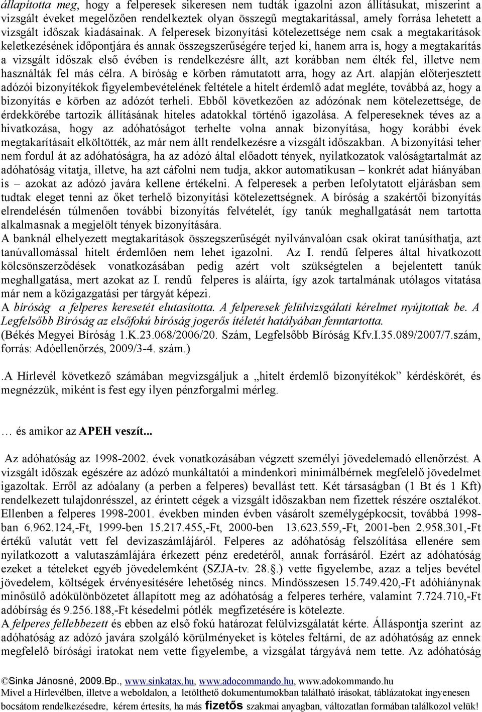 A felperesek bizonyítási kötelezettsége nem csak a megtakarítások keletkezésének időpontjára és annak összegszerűségére terjed ki, hanem arra is, hogy a megtakarítás a vizsgált időszak első évében is