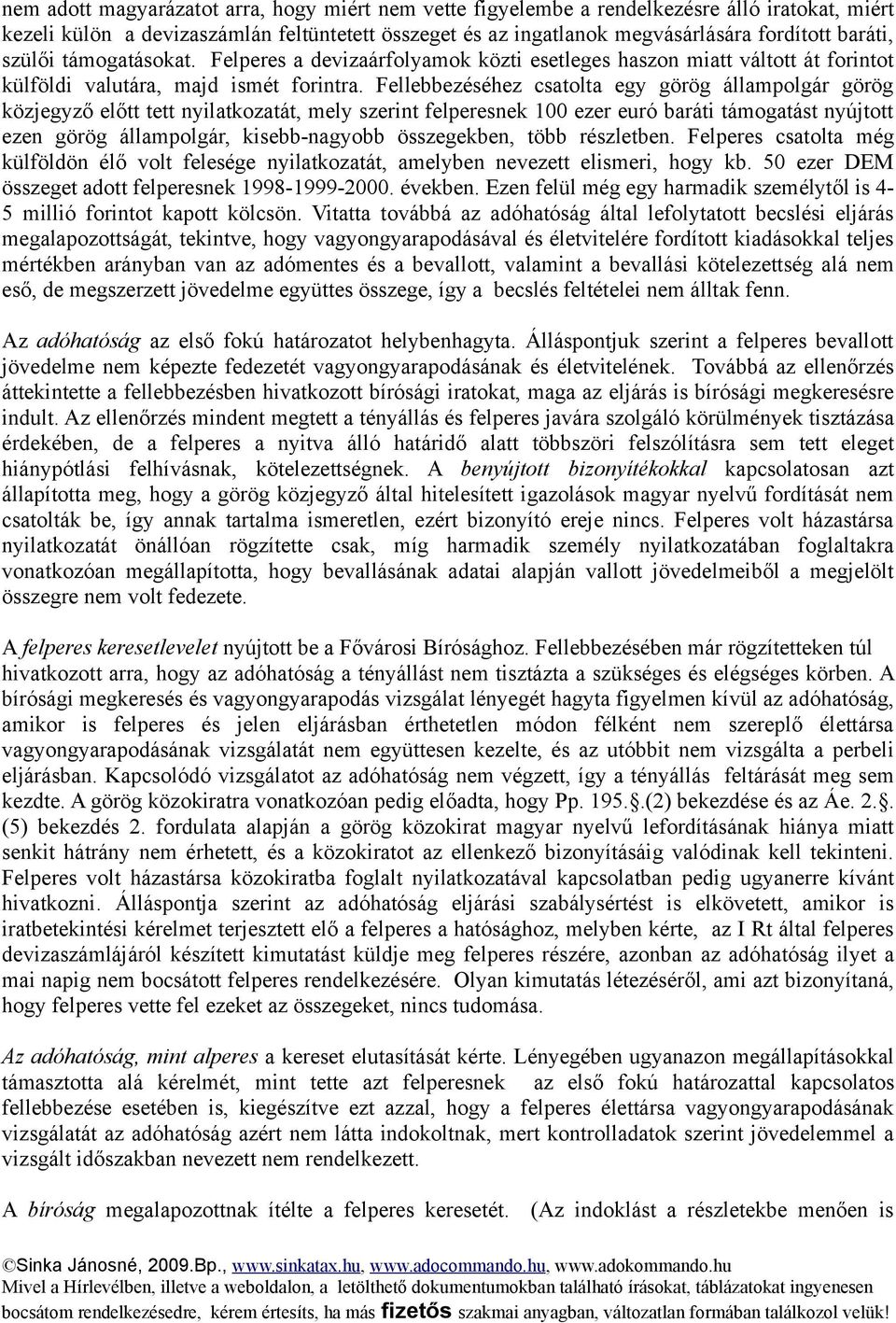 Fellebbezéséhez csatolta egy görög állampolgár görög közjegyző előtt tett nyilatkozatát, mely szerint felperesnek 100 ezer euró baráti támogatást nyújtott ezen görög állampolgár, kisebb-nagyobb