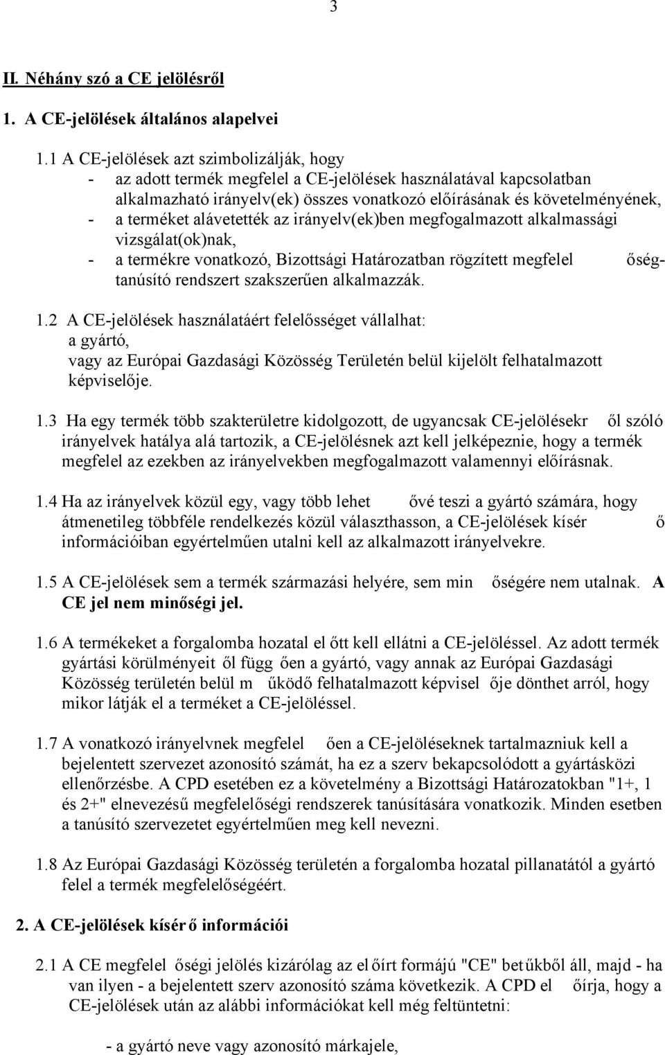 alávetették az irányelv(ek)ben megfogalmazott alkalmassági vizsgálat(ok)nak, - a termékre vonatkozó, Bizottsági Határozatban rögzített megfelel őségtanúsító rendszert szakszerűen alkalmazzák. 1.