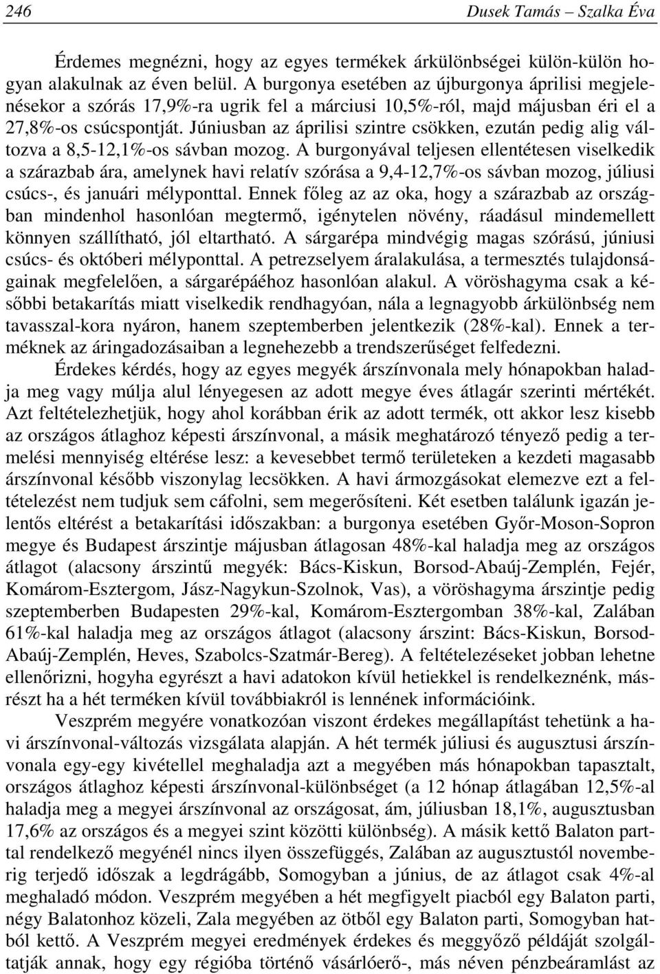 Júniusban az áprilisi szintre csökken, ezután pedig alig változva a 8,5-12,1%-os sávban mozog.