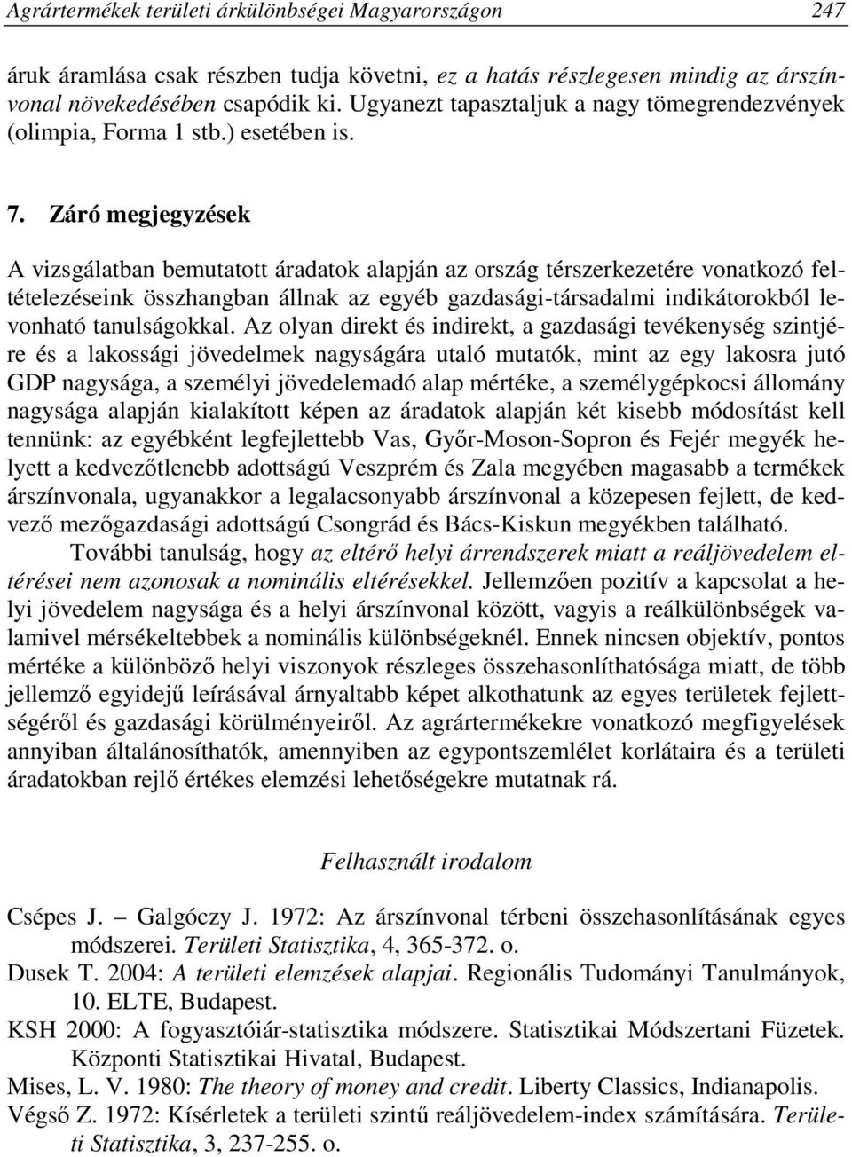 Záró megjegyzések A vizsgálatban bemutatott áradatok alapján az ország térszerkezetére vonatkozó feltételezéseink összhangban állnak az egyéb gazdasági-társadalmi indikátorokból levonható