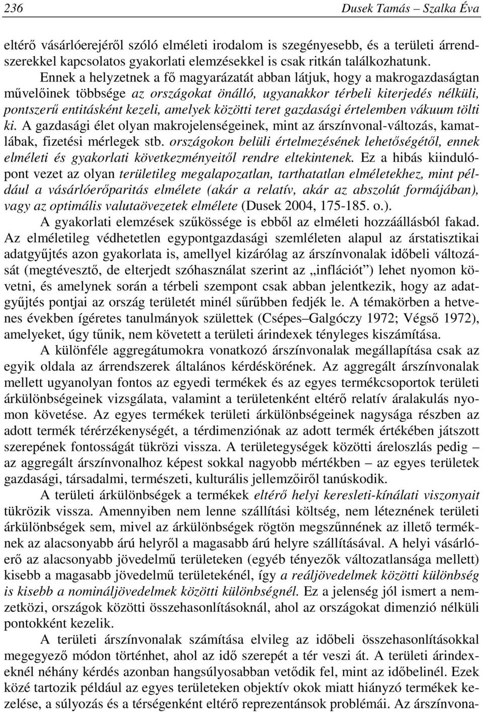 közötti teret gazdasági értelemben vákuum tölti ki. A gazdasági élet olyan makrojelenségeinek, mint az árszínvonal-változás, kamatlábak, fizetési mérlegek stb.